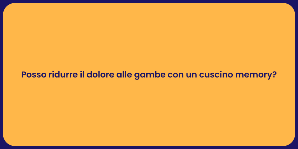 Posso ridurre il dolore alle gambe con un cuscino memory?