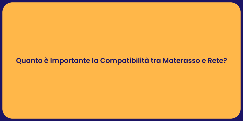 Quanto è Importante la Compatibilità tra Materasso e Rete?