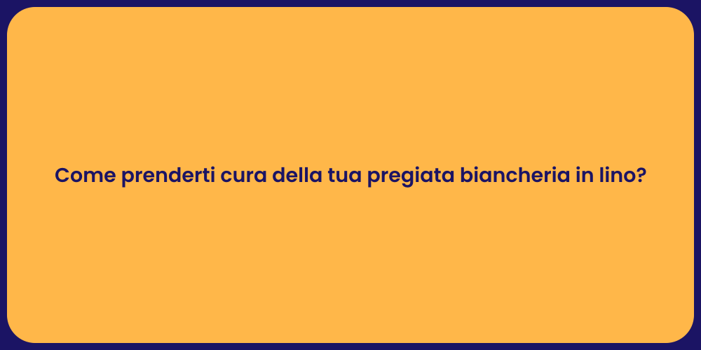 Come prenderti cura della tua pregiata biancheria in lino?