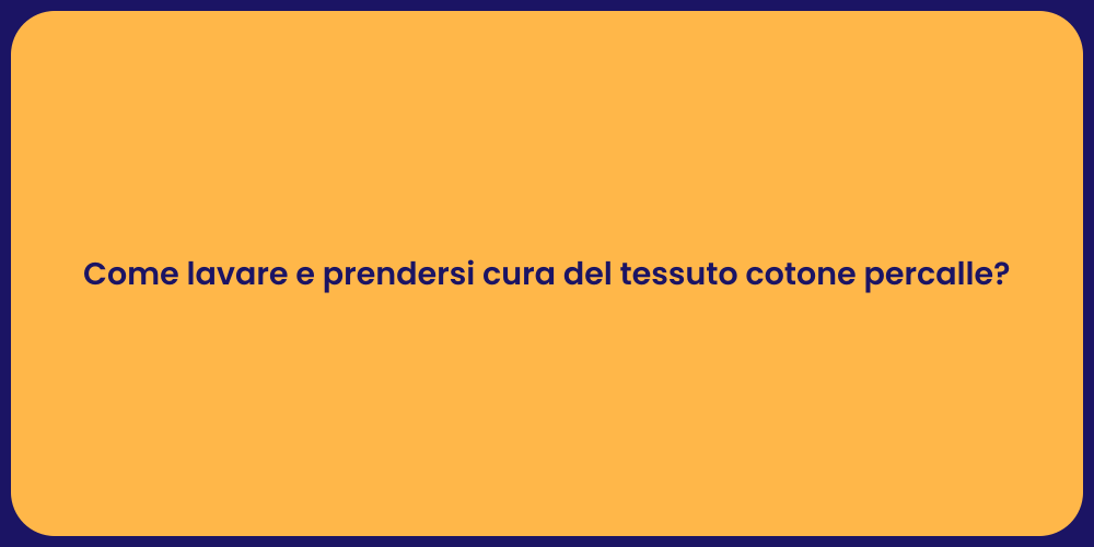 Come lavare e prendersi cura del tessuto cotone percalle?