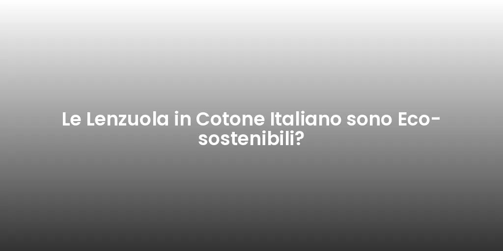 Le Lenzuola in Cotone Italiano sono Eco-sostenibili?