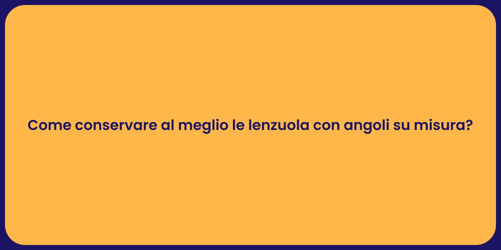 Come conservare al meglio le lenzuola con angoli su misura?