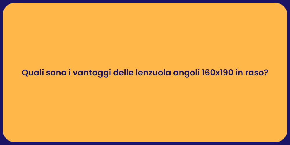 Quali sono i vantaggi delle lenzuola angoli 160x190 in raso?