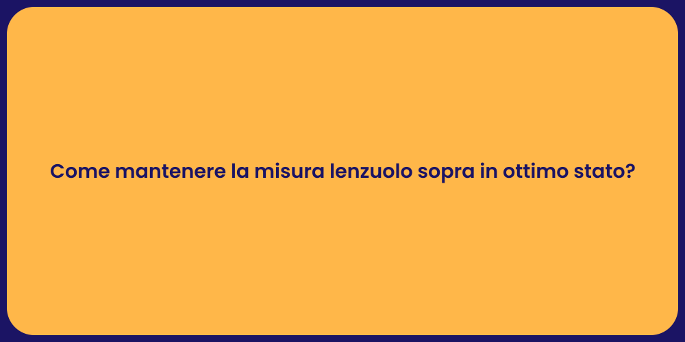 Come mantenere la misura lenzuolo sopra in ottimo stato?