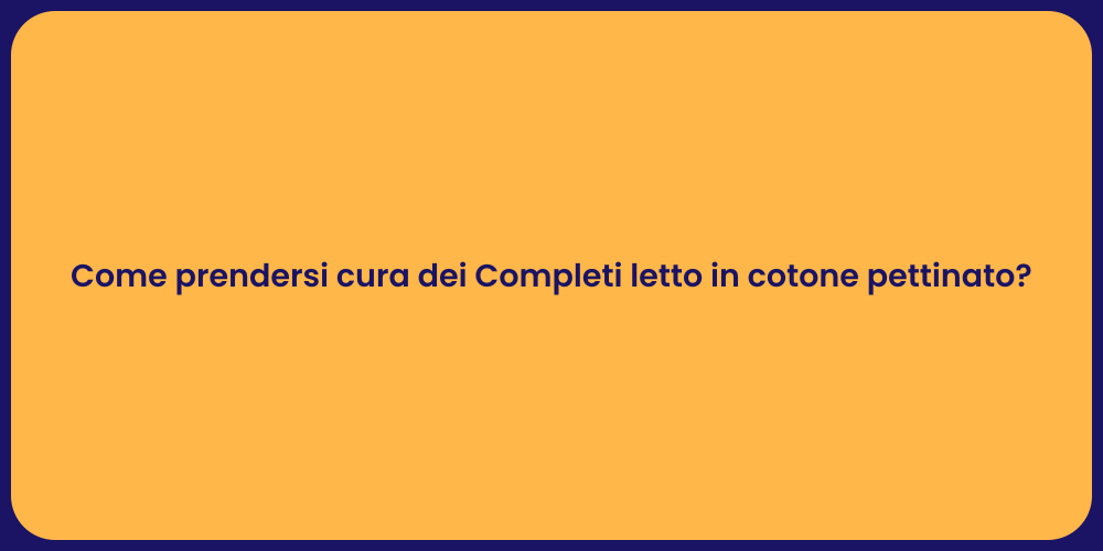 Come prendersi cura dei Completi letto in cotone pettinato?