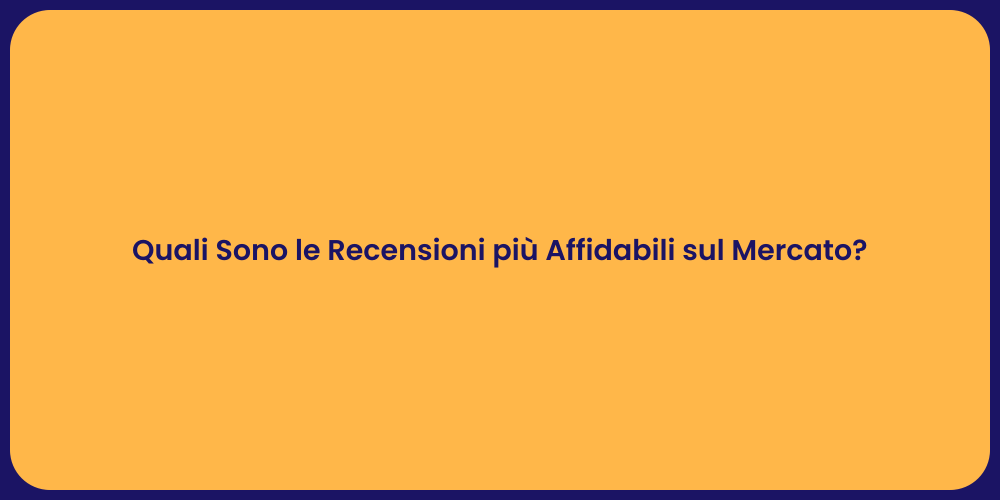 Quali Sono le Recensioni più Affidabili sul Mercato?