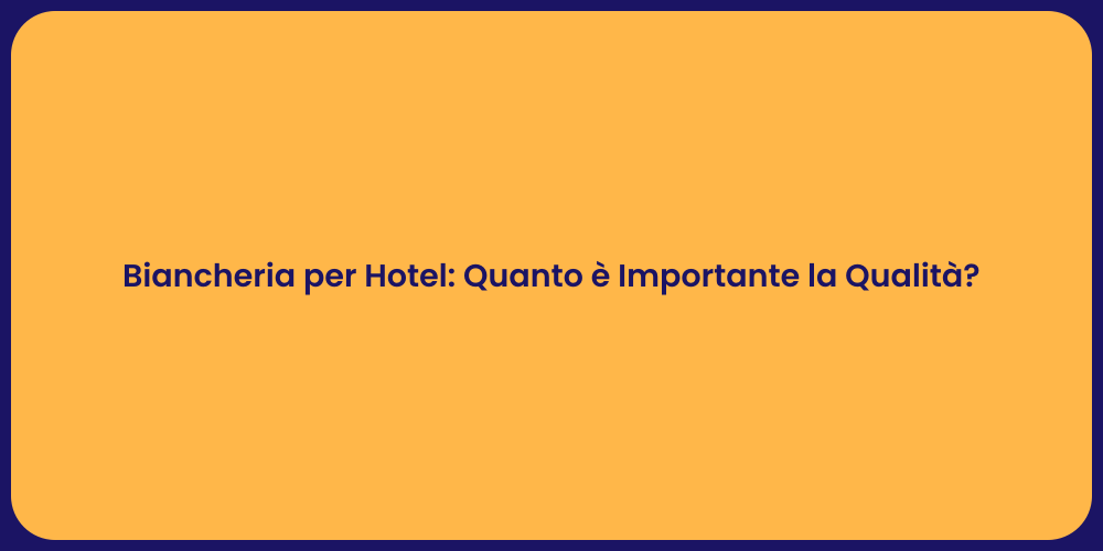 Biancheria per Hotel: Quanto è Importante la Qualità?