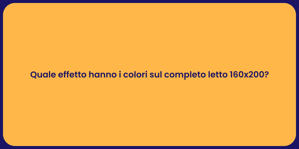 Quale effetto hanno i colori sul completo letto 160x200?