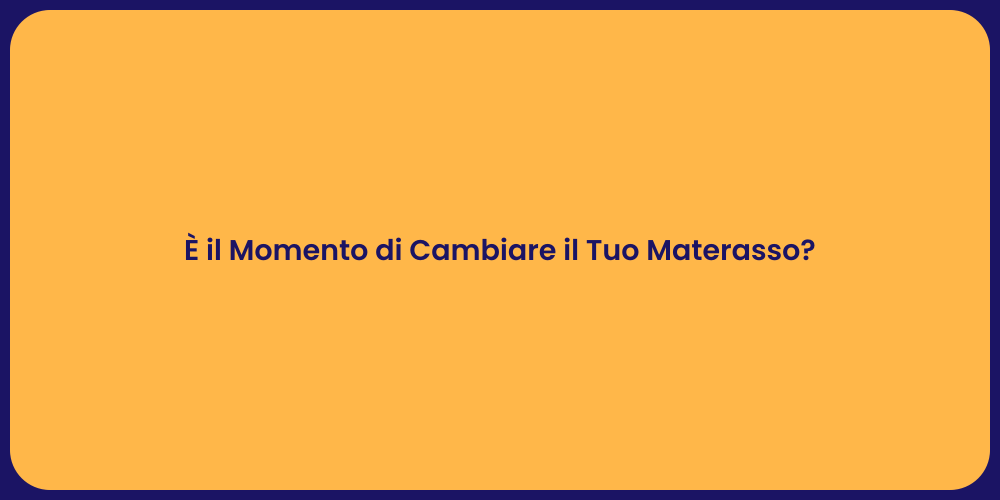 È il Momento di Cambiare il Tuo Materasso?