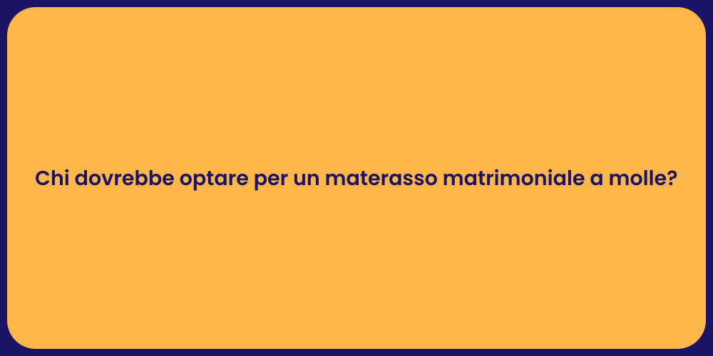 Chi dovrebbe optare per un materasso matrimoniale a molle?