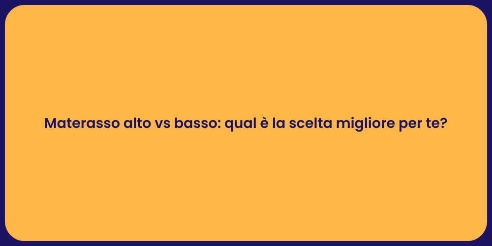 Materasso alto vs basso: qual è la scelta migliore per te?