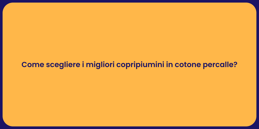 Come scegliere i migliori copripiumini in cotone percalle?