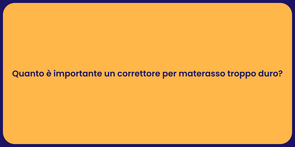 Quanto è importante un correttore per materasso troppo duro?