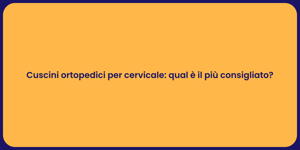 Cuscini ortopedici per cervicale: qual è il più consigliato?