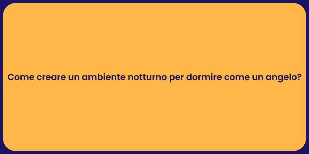 Come creare un ambiente notturno per dormire come un angelo?