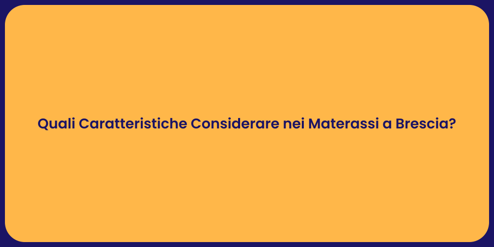 Quali Caratteristiche Considerare nei Materassi a Brescia?