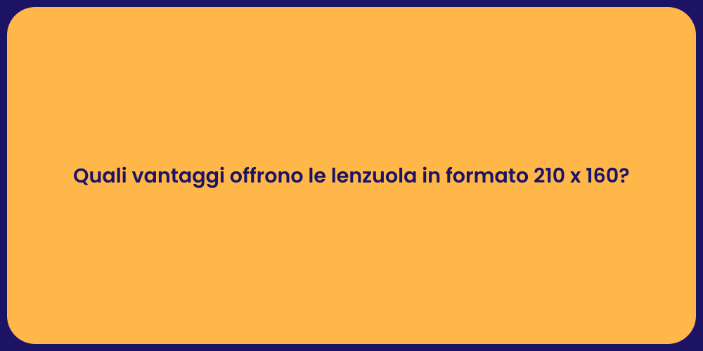 Quali vantaggi offrono le lenzuola in formato 210 x 160?