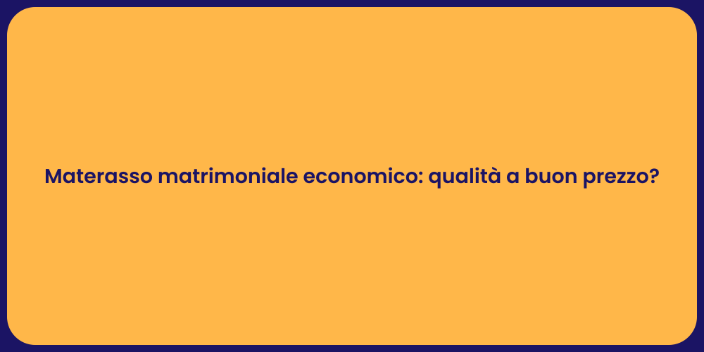 Materasso matrimoniale economico: qualità a buon prezzo?