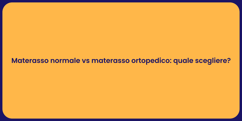 Materasso normale vs materasso ortopedico: quale scegliere?