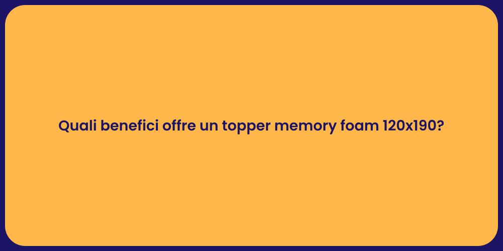 Quali benefici offre un topper memory foam 120x190?