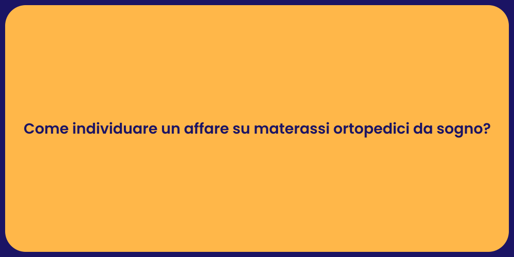 Come individuare un affare su materassi ortopedici da sogno?