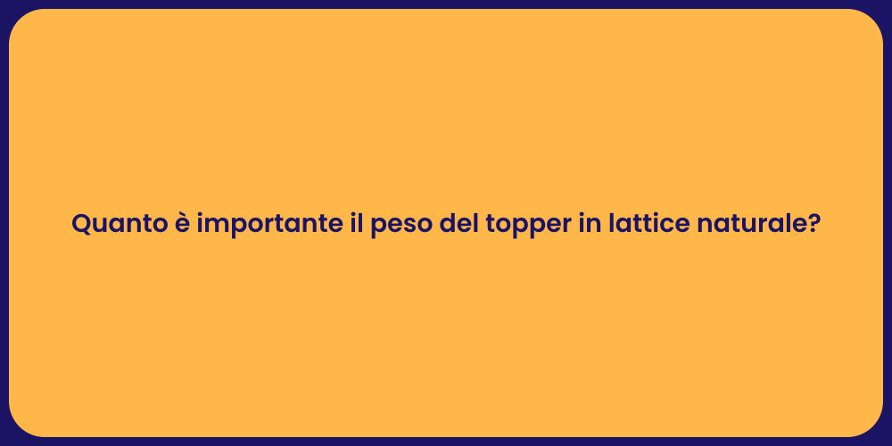 Quanto è importante il peso del topper in lattice naturale?