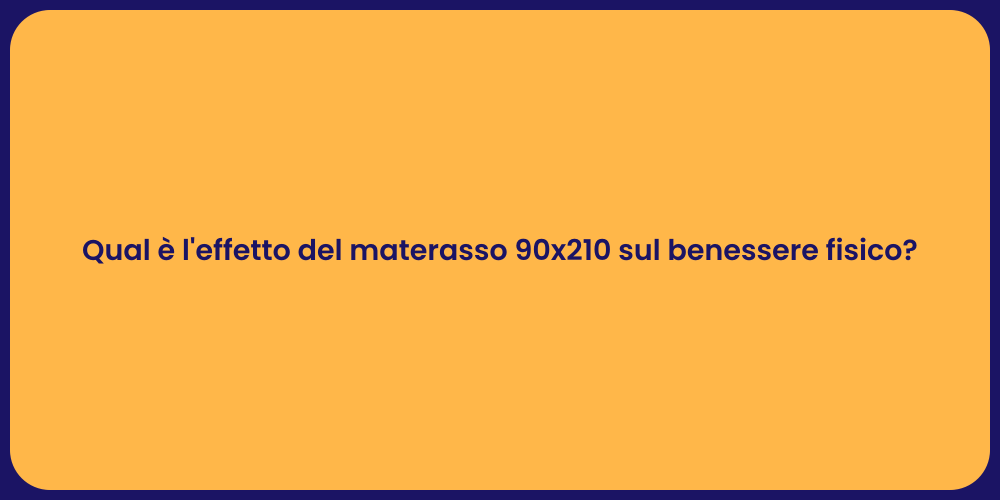 Qual è l'effetto del materasso 90x210 sul benessere fisico?