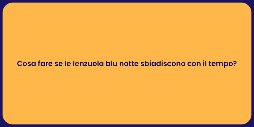 Cosa fare se le lenzuola blu notte sbiadiscono con il tempo?