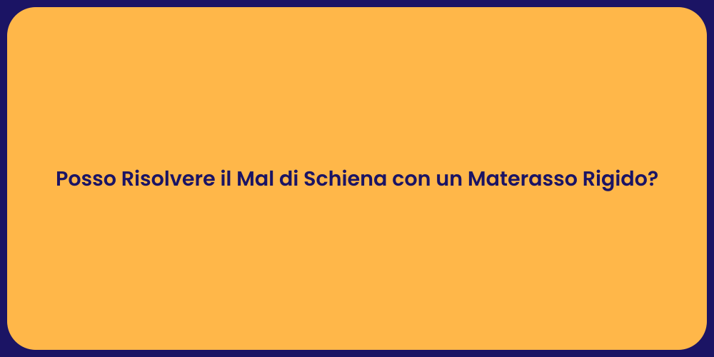 Posso Risolvere il Mal di Schiena con un Materasso Rigido?