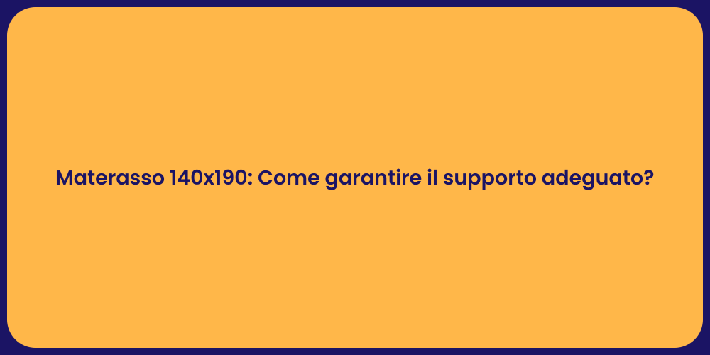 Materasso 140x190: Come garantire il supporto adeguato?