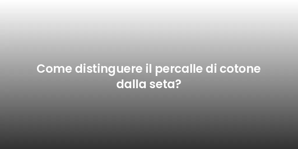 Come distinguere il percalle di cotone dalla seta?