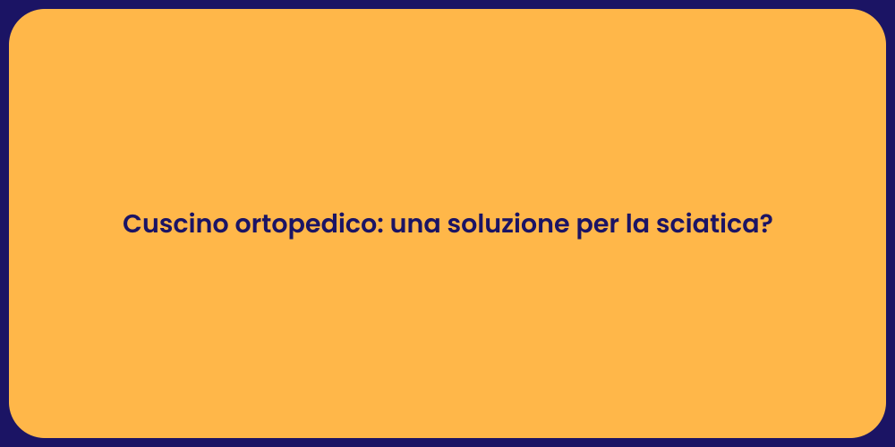 Cuscino ortopedico: una soluzione per la sciatica?