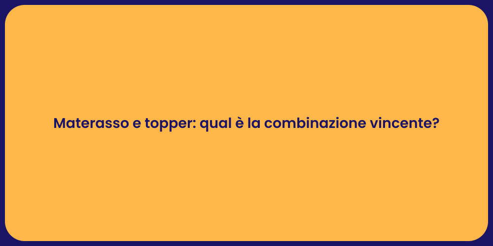Materasso e topper: qual è la combinazione vincente?