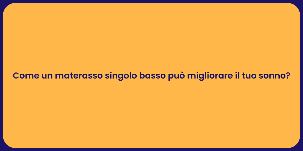 Come un materasso singolo basso può migliorare il tuo sonno?