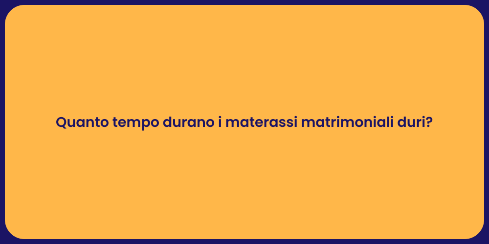 Quanto tempo durano i materassi matrimoniali duri?