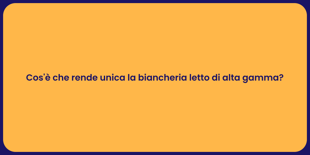 Cos'è che rende unica la biancheria letto di alta gamma?