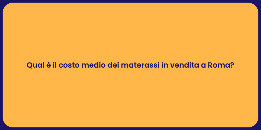 Qual è il costo medio dei materassi in vendita a Roma?