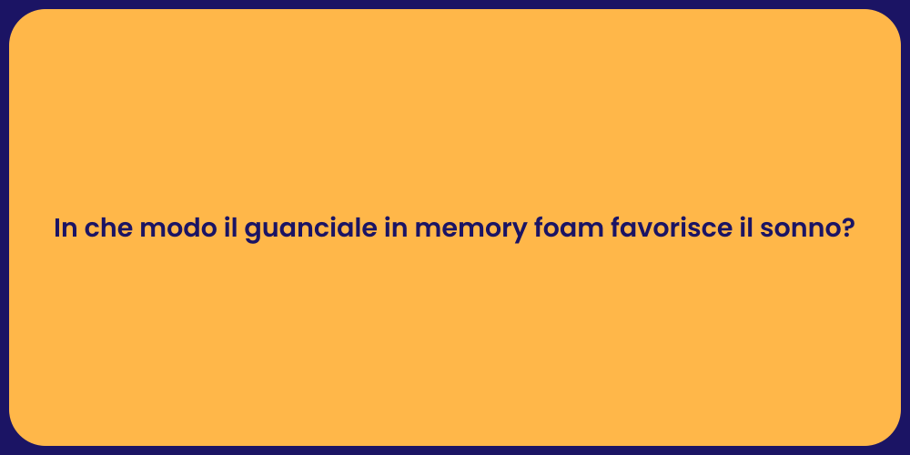 In che modo il guanciale in memory foam favorisce il sonno?