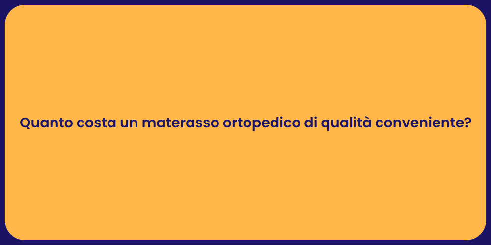 Quanto costa un materasso ortopedico di qualità conveniente?