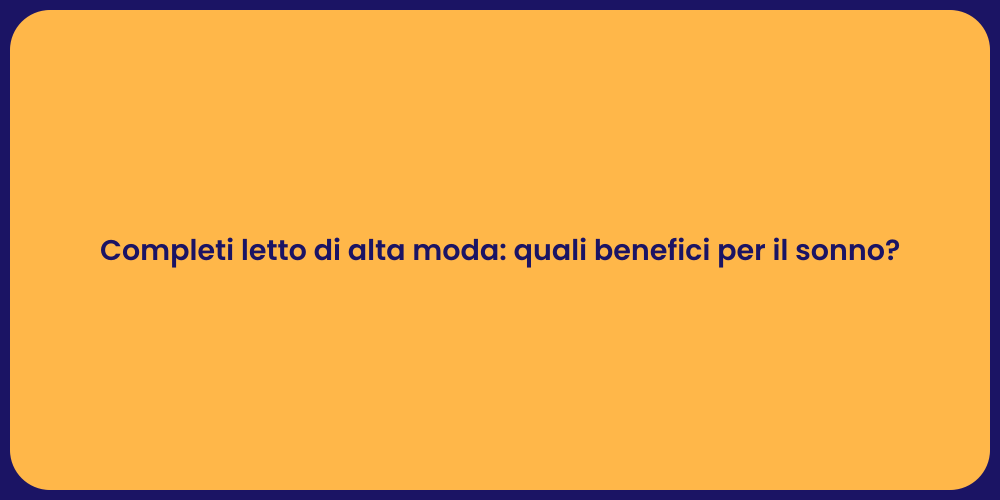 Completi letto di alta moda: quali benefici per il sonno?
