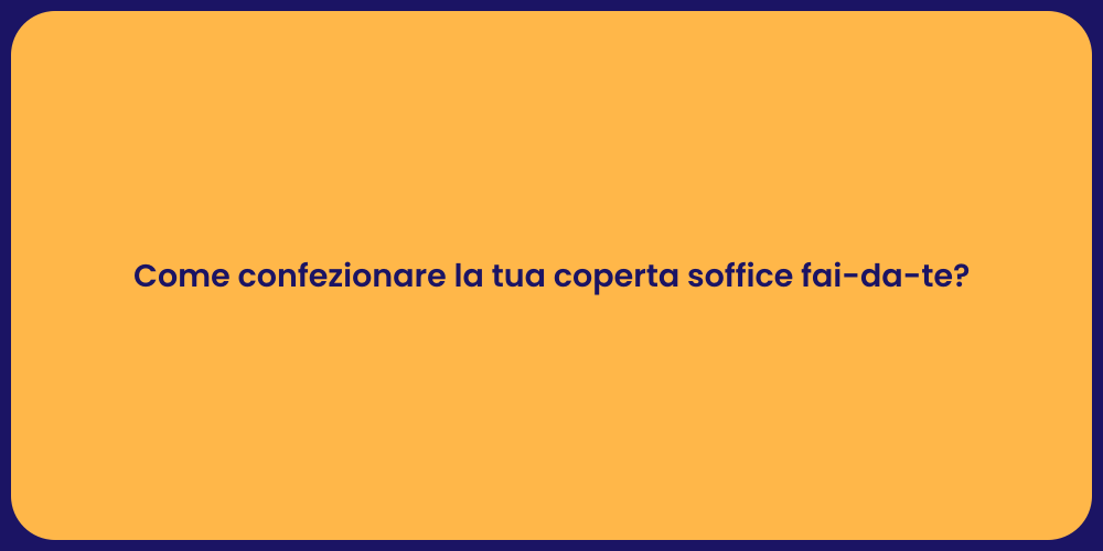 Come confezionare la tua coperta soffice fai-da-te?