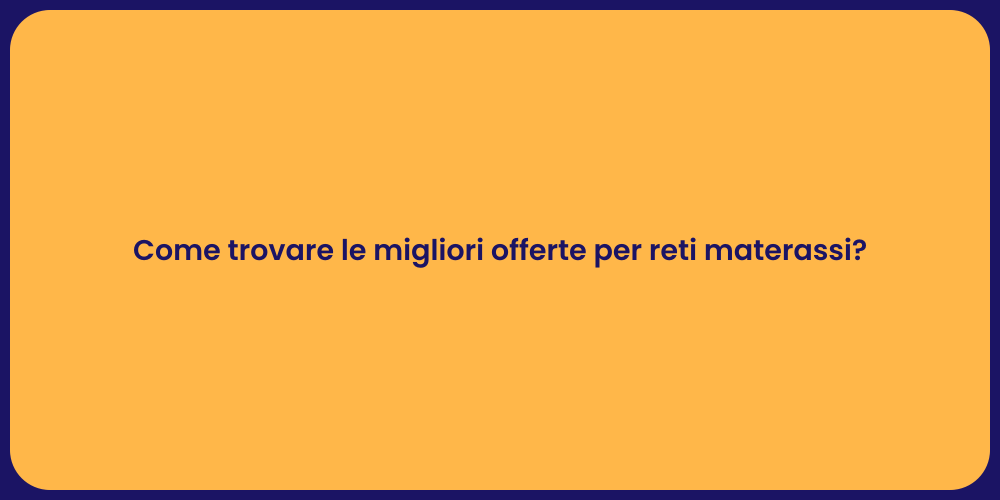 Come trovare le migliori offerte per reti materassi?