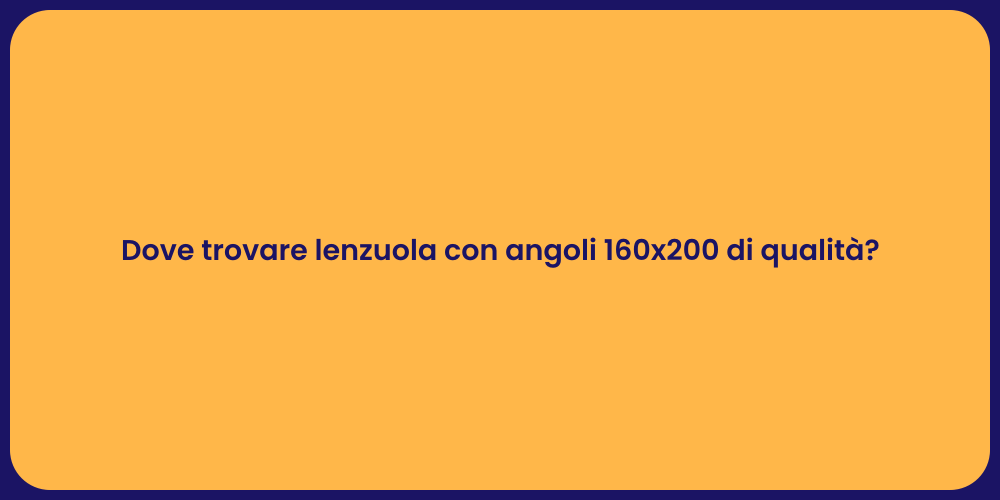 Dove trovare lenzuola con angoli 160x200 di qualità?