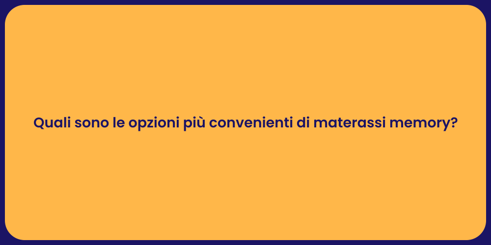 Quali sono le opzioni più convenienti di materassi memory?