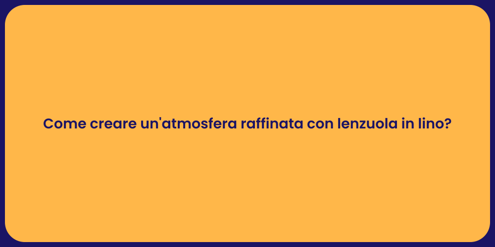 Come creare un'atmosfera raffinata con lenzuola in lino?