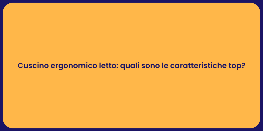 Cuscino ergonomico letto: quali sono le caratteristiche top?