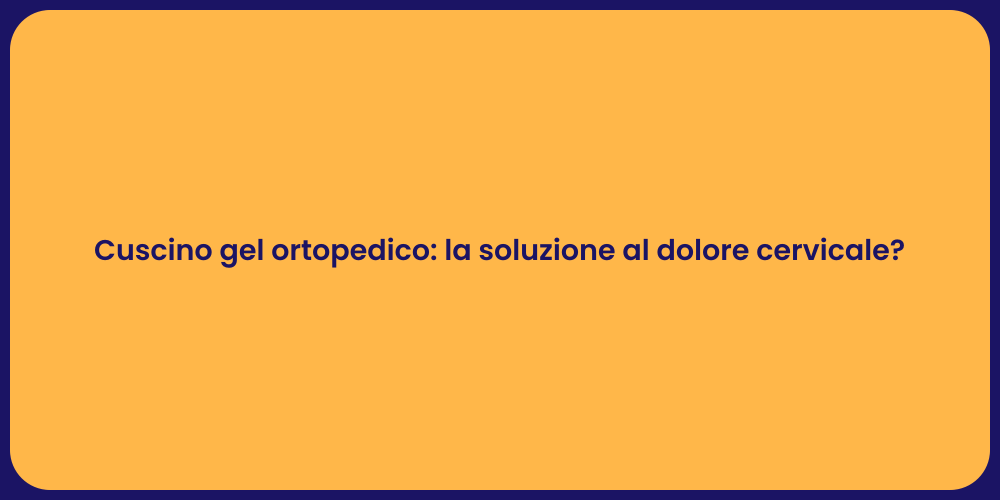 Cuscino gel ortopedico: la soluzione al dolore cervicale?