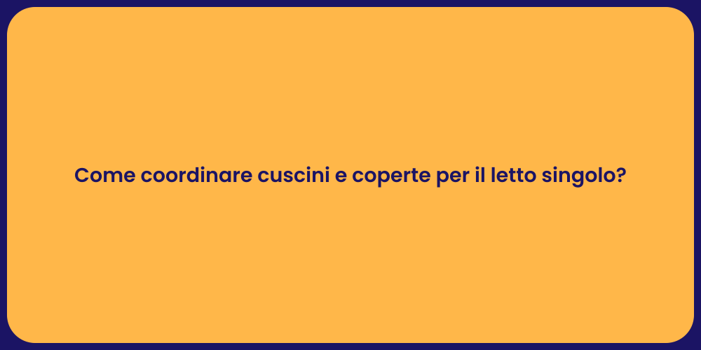 Come coordinare cuscini e coperte per il letto singolo?