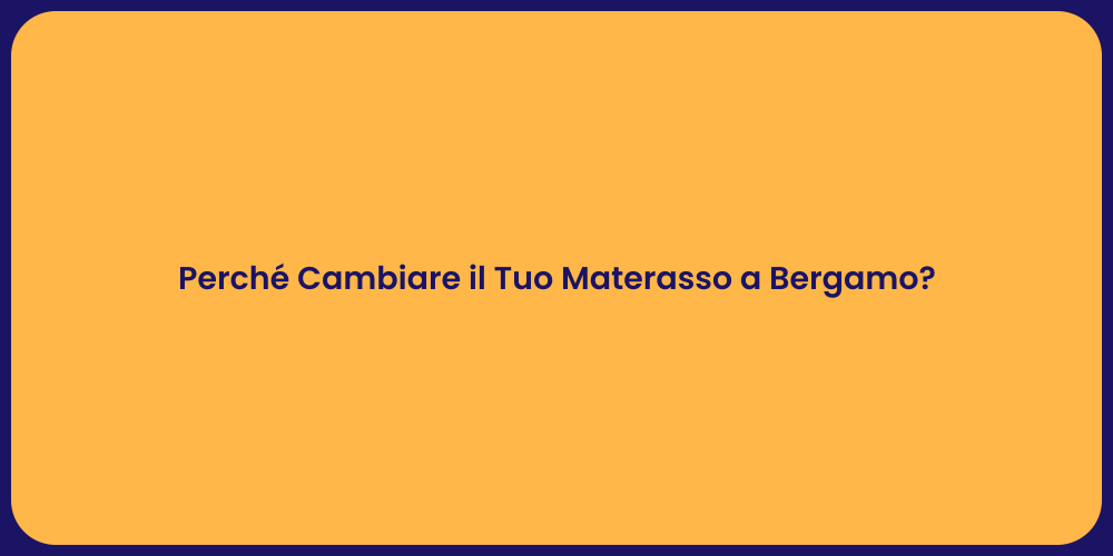 Perché Cambiare il Tuo Materasso a Bergamo?