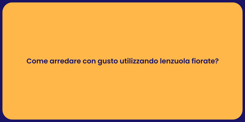 Come arredare con gusto utilizzando lenzuola fiorate?